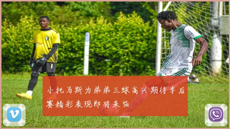 小托马斯为弟弟三球高兴期待季后赛精彩表现即将来临